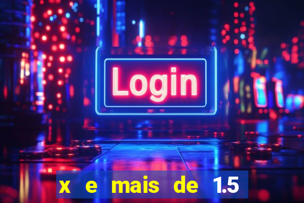 x e mais de 1.5 betano o que significa